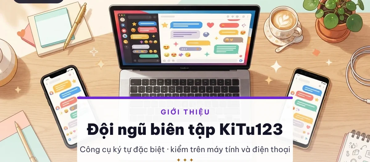 Giới thiệu KiTu123: Đội ngũ biên tập kiểm công cụ ký tự đặc biệt trên máy tính và điện thoại